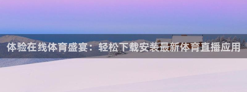 体验在线体育盛宴：轻松下载安装最新体育直播应用